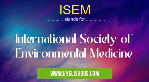 ISEM means International Society of Environmental Medicine ISEM