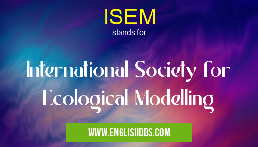 ISEM means International Society for Ecological Modelling ISEM