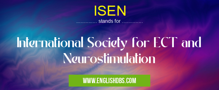 ISEN means International Society for ECT and Neurostimulation ISEN