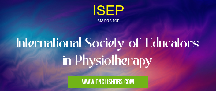 ISEP means International Society of Educators in Physiotherapy ISEP