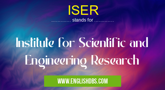 ISER means Institute for Scientific and Engineering Research ISER