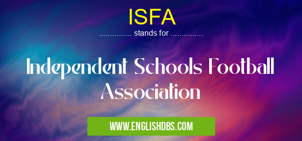 ISFA means Independent Schools Football Association ISFA