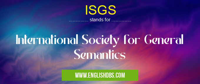 ISGS means International Society for General Semantics ISGS