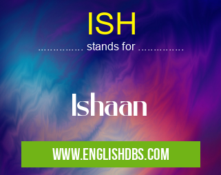 ISH means Ishaan ISH