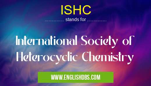 ISHC means International Society of Heterocyclic Chemistry ISHC
