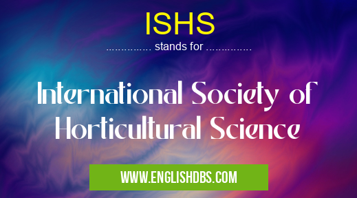 ISHS means International Society of Horticultural Science ISHS
