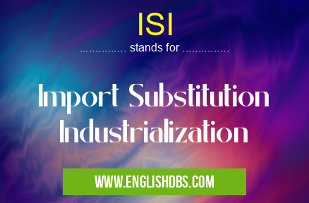 ISI means Import Substitution Industrialization ISI