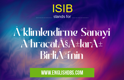 ISIB means İklimlendirme Sanayi İhracatçıları Birliği'nin ISIB