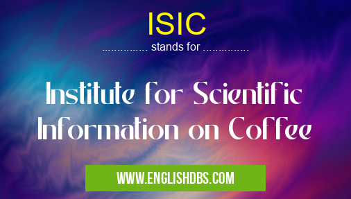 ISIC means Institute for Scientific Information on Coffee ISIC
