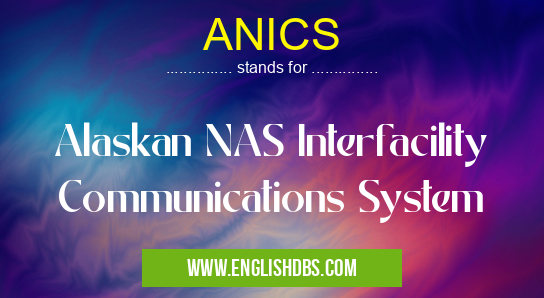ANICS means Alaskan NAS Interfacility Communications System ANICS