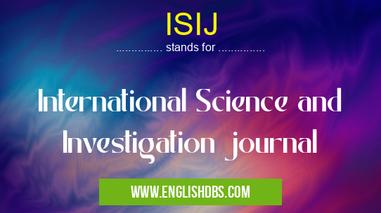 ISIJ means International Science and Investigation journal ISIJ