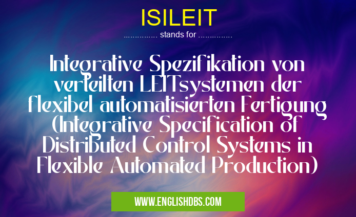 ISILEIT means Integrative Spezifikation von verteilten LEITsystemen der flexibel automatisierten Fertigung (Integrative Specification of Distributed Control Systems in Flexible Automated Production) ISILEIT