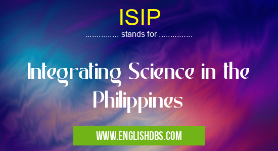 ISIP means Integrating Science in the Philippines ISIP