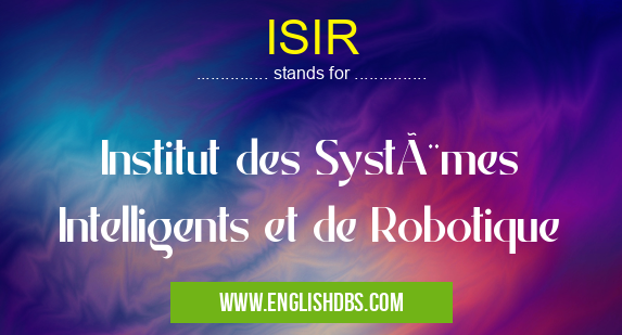 ISIR means Institut des Systèmes Intelligents et de Robotique ISIR