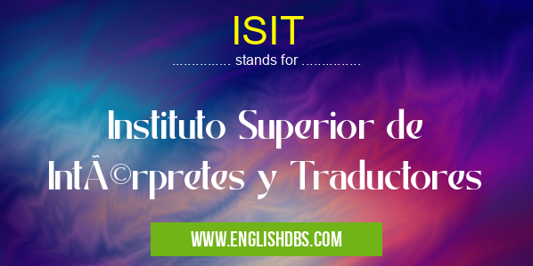 ISIT means Instituto Superior de Intérpretes y Traductores ISIT