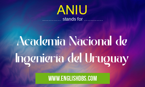 ANIU means Academia Nacional de Ingeniería del Uruguay ANIU
