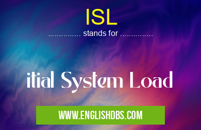 ISL means itial System Load ISL