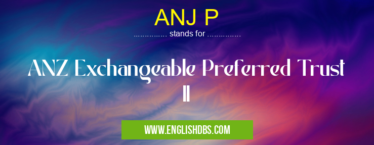 ANJ P means ANZ Exchangeable Preferred Trust II ANJ P