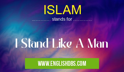 ISLAM means I Stand Like A Man ISLAM