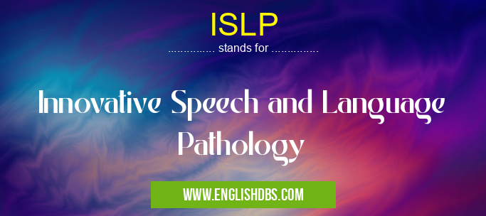 ISLP means Innovative Speech and Language Pathology ISLP