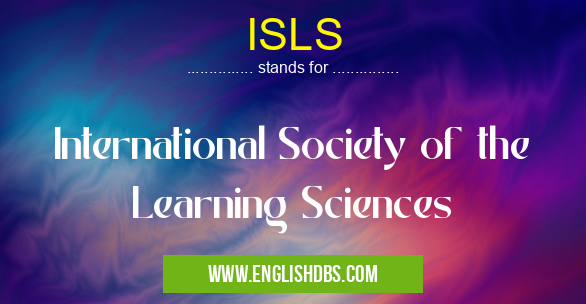 ISLS means International Society of the Learning Sciences ISLS