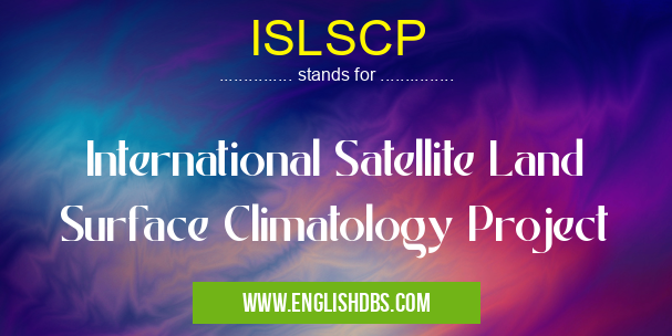 ISLSCP means International Satellite Land Surface Climatology Project ISLSCP