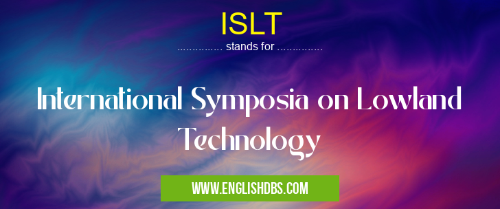 ISLT means International Symposia on Lowland Technology ISLT