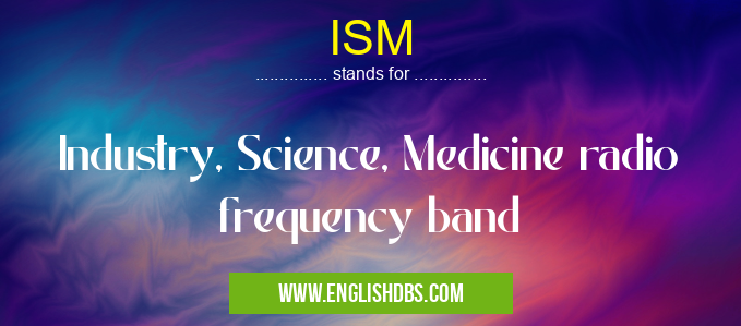 ISM means Industry, Science, Medicine radio frequency band ISM