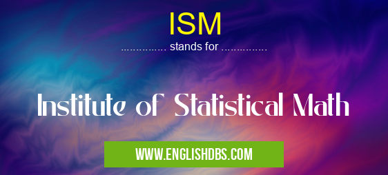 ISM means Institute of Statistical Math ISM
