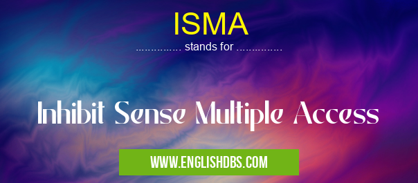 ISMA means Inhibit Sense Multiple Access ISMA