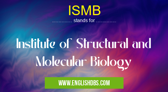ISMB means Institute of Structural and Molecular Biology ISMB