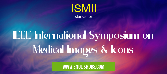 ISMII means IEEE International Symposium on Medical Images & Icons ISMII