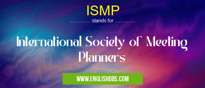 ISMP means International Society of Meeting Planners ISMP