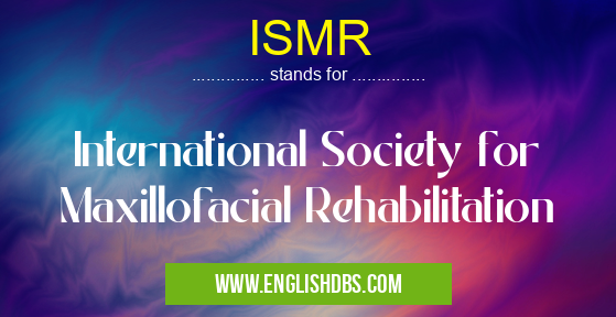 ISMR means International Society for Maxillofacial Rehabilitation ISMR