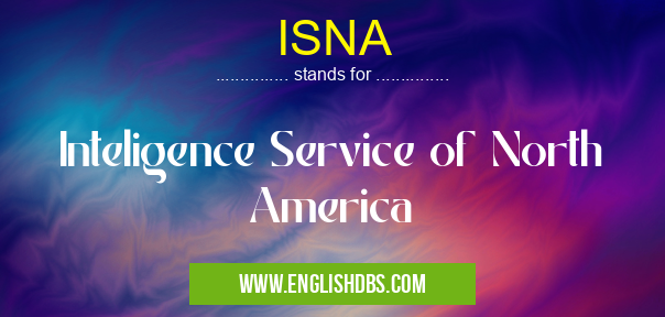 ISNA means Inteligence Service of North America ISNA