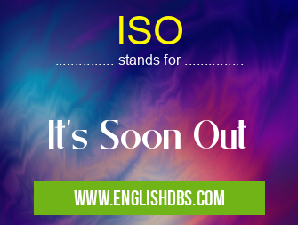 ISO means It's Soon Out ISO