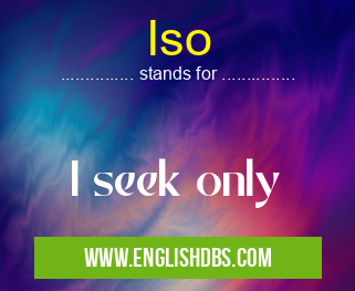 Iso means I seek only Iso