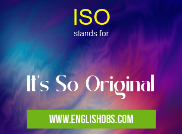 ISO means It's So Original ISO
