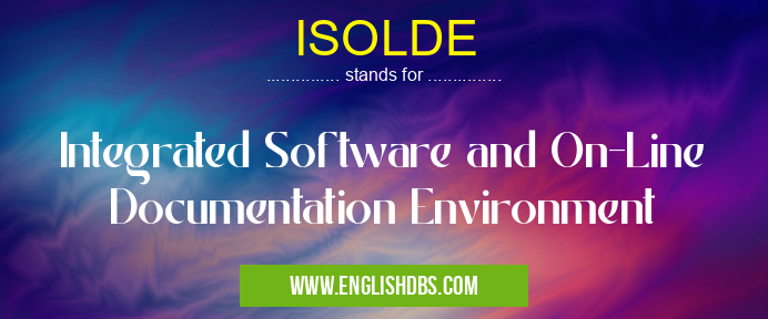 ISOLDE means Integrated Software and On-Line Documentation Environment ISOLDE