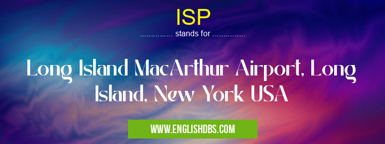 ISP means Long Island MacArthur Airport, Long Island, New York USA ISP