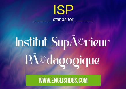 ISP means Institut Supérieur Pédagogique ISP