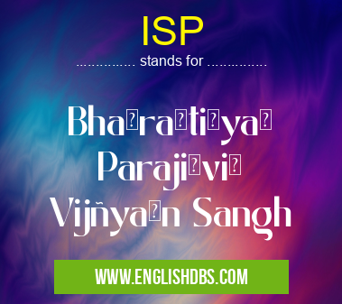 ISP means Bhārătīyă Parajīvī Vijñyān Sangh ISP