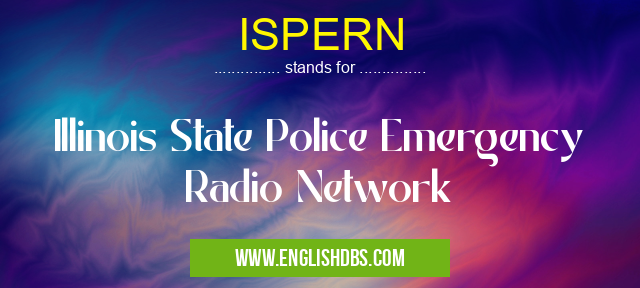 ISPERN means Illinois State Police Emergency Radio Network ISPERN