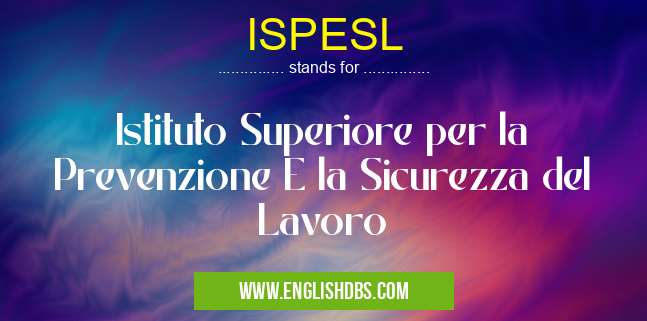ISPESL means Istituto Superiore per la Prevenzione E la Sicurezza del Lavoro ISPESL