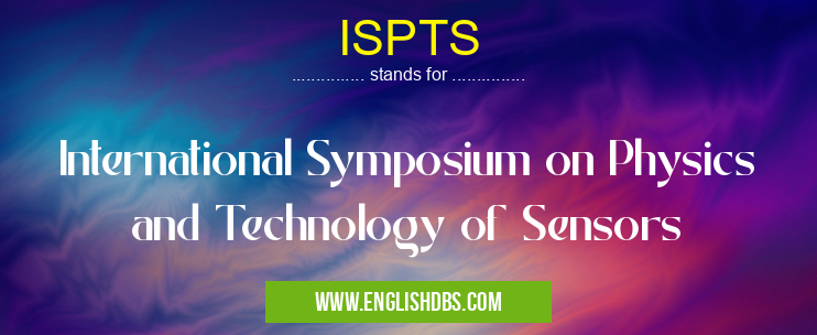 ISPTS means International Symposium on Physics and Technology of Sensors ISPTS