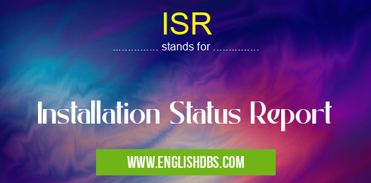 ISR means Installation Status Report ISR