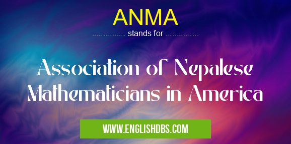 ANMA means Association of Nepalese Mathematicians in America ANMA