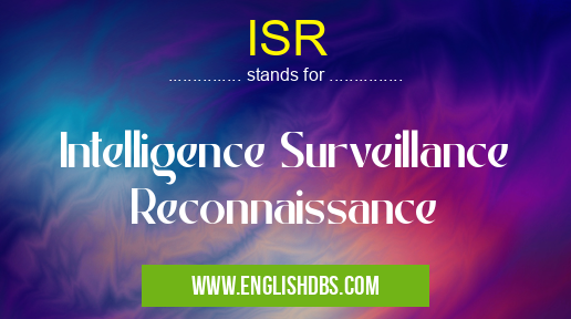 ISR means Intelligence Surveillance Reconnaissance ISR