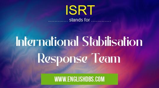 ISRT means International Stabilisation Response Team ISRT