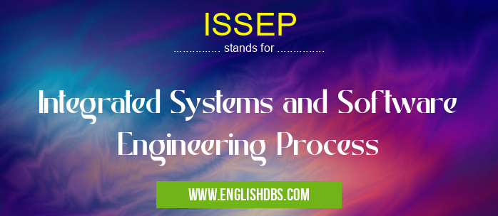 ISSEP means Integrated Systems and Software Engineering Process ISSEP